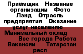 Приёмщик › Название организации ­ Фото-Лэнд › Отрасль предприятия ­ Оказание услуг населению › Минимальный оклад ­ 14 000 - Все города Работа » Вакансии   . Татарстан респ.